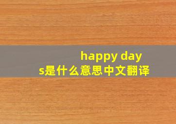 happy days是什么意思中文翻译